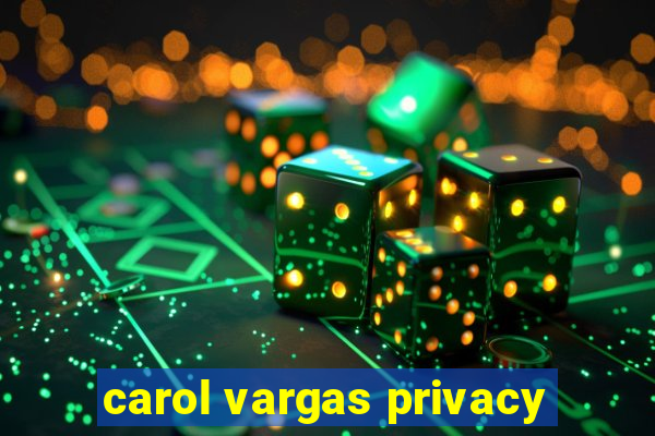 carol vargas privacy